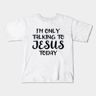 I'm Only Talking to Jesus Today Kids T-Shirt